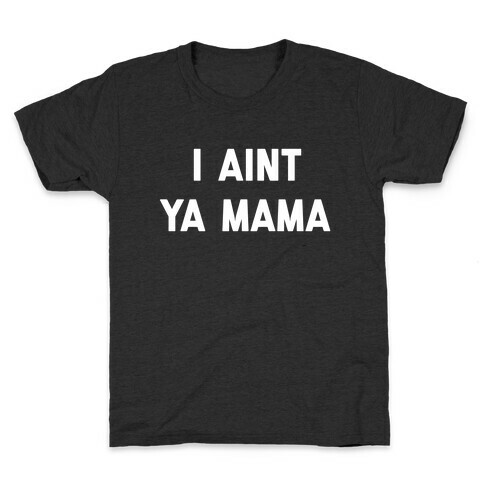 I Aint ya Mama Kids T-Shirt