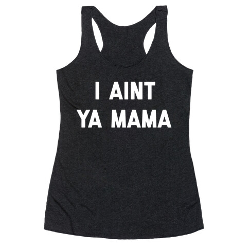 I Aint ya Mama Racerback Tank Top