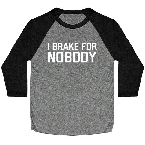 I Brake For Nobody Baseball Tee