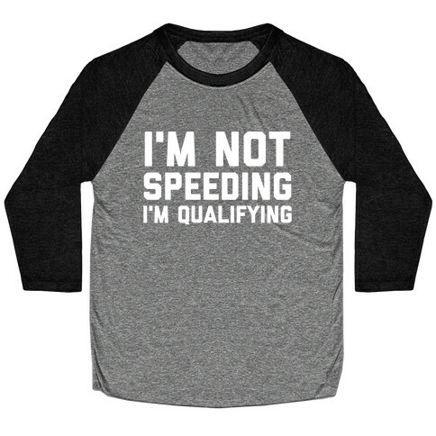 I'm Not Speeding, I'm Qualifying Baseball Tee