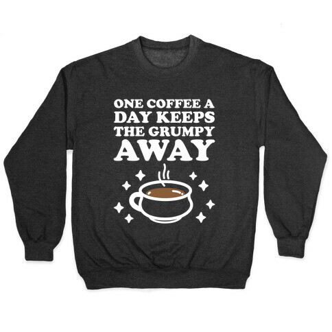 One Coffee A Day Keeps The Grumpy Away Pullover