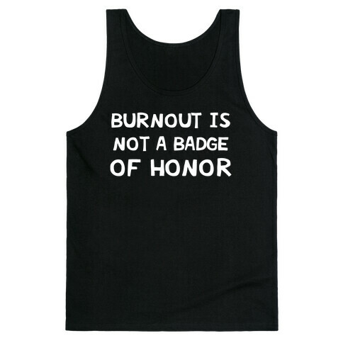 Burnout Is Not A Badge Of Honor Tank Top