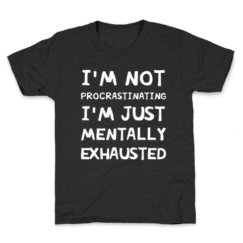 I'm Not Procrastinating, I'm Just Mentally Exhausted Kids T-Shirt