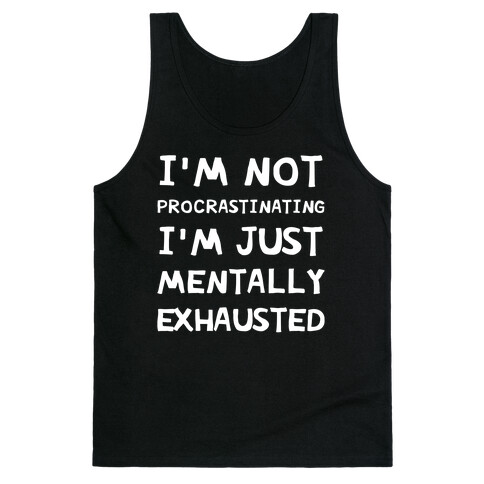 I'm Not Procrastinating, I'm Just Mentally Exhausted Tank Top