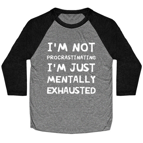 I'm Not Procrastinating, I'm Just Mentally Exhausted Baseball Tee