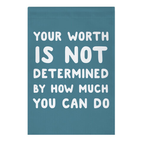 Your Worth Is Not Determined By How Much You Can Do Garden Flag