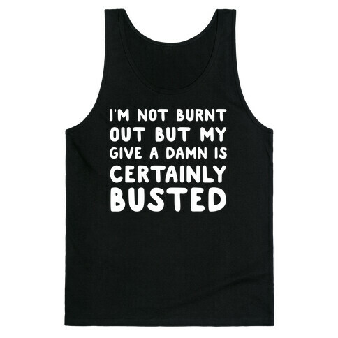 I'm Not Burnt Out But My Give A Damn Is Certainly Busted Tank Top
