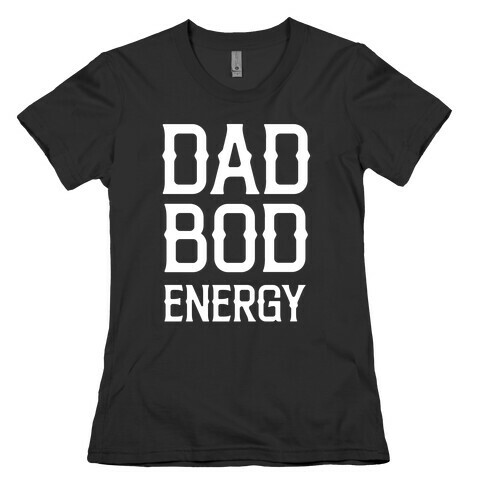 Dad Bod Energy Womens T-Shirt