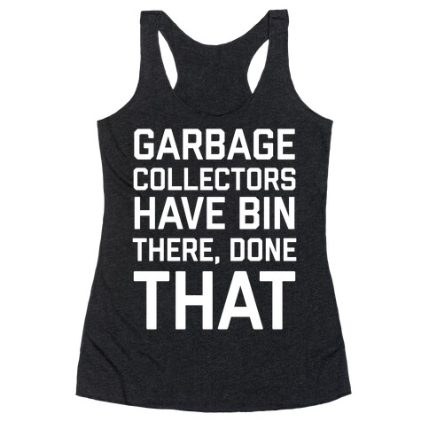 Garbage Collectors Have Bin There, Done That Racerback Tank Top