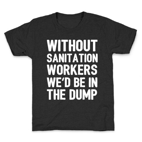 Without Sanitation Workers, We'd Be In The Dump Kids T-Shirt