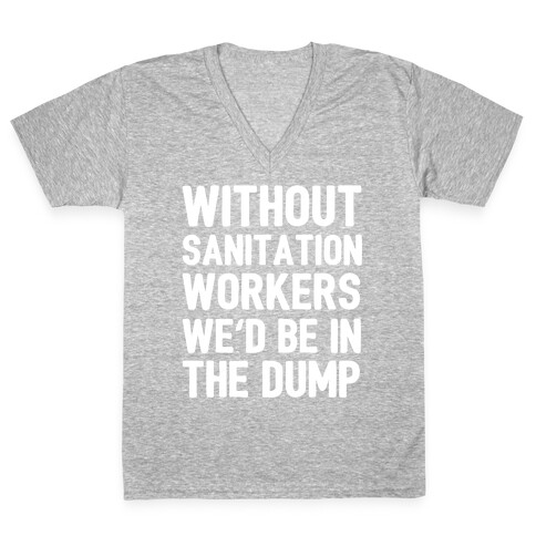 Without Sanitation Workers, We'd Be In The Dump V-Neck Tee Shirt