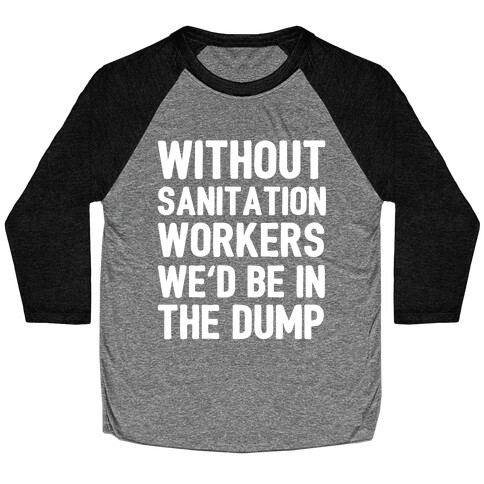 Without Sanitation Workers, We'd Be In The Dump Baseball Tee
