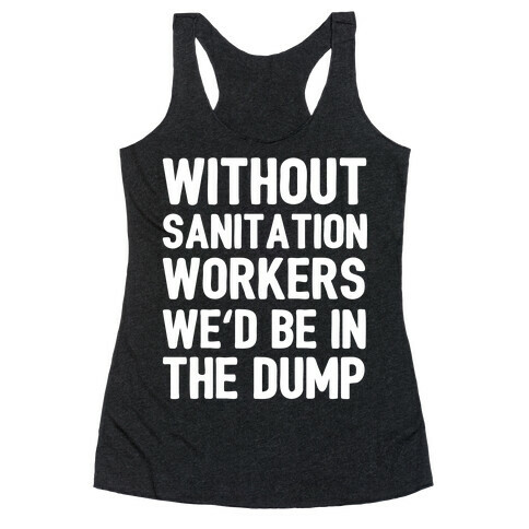 Without Sanitation Workers, We'd Be In The Dump Racerback Tank Top