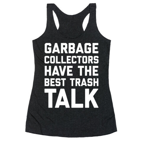 Garbage Collectors Have The Best Trash Talk Racerback Tank Top