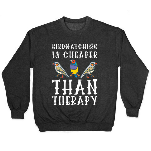 Birdwatching Is Cheaper Than Therapy Pullover