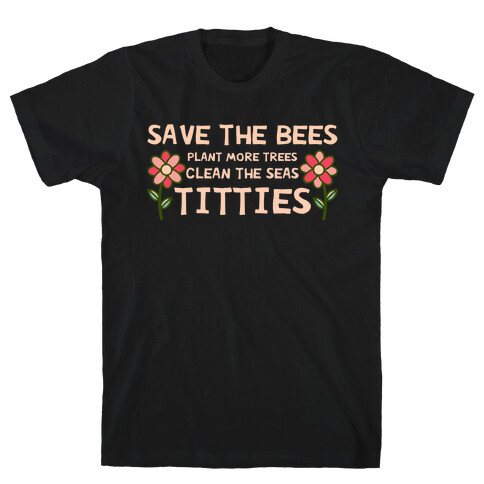 Save The Bees Plant More Trees Clean The Seas Titties T-Shirt