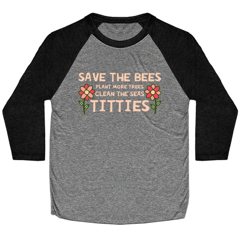 Save The Bees Plant More Trees Clean The Seas Titties Baseball Tee