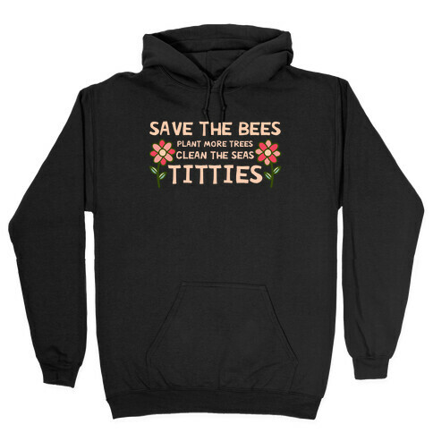 Save The Bees Plant More Trees Clean The Seas Titties Hooded Sweatshirt