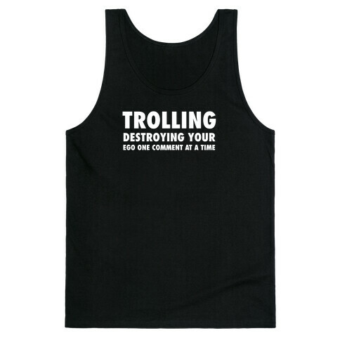 Trolling - Destroying Your Ego One Comment At A Time Tank Top