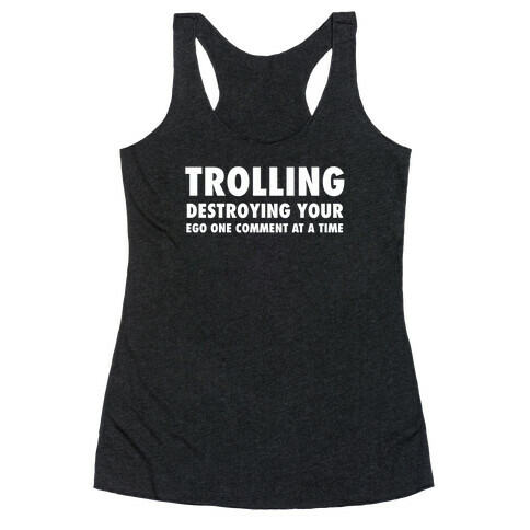 Trolling - Destroying Your Ego One Comment At A Time Racerback Tank Top