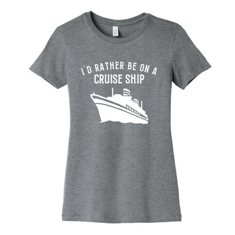 I'd Rather Be On A Cruise Ship. Womens T-Shirt