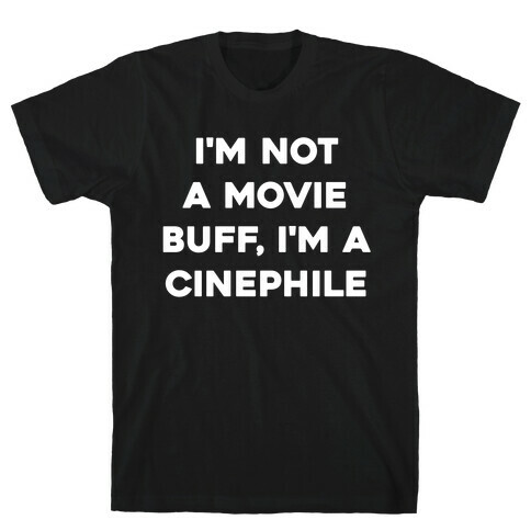 I'm Not A Movie Buff, I'm A Cinephile. T-Shirt