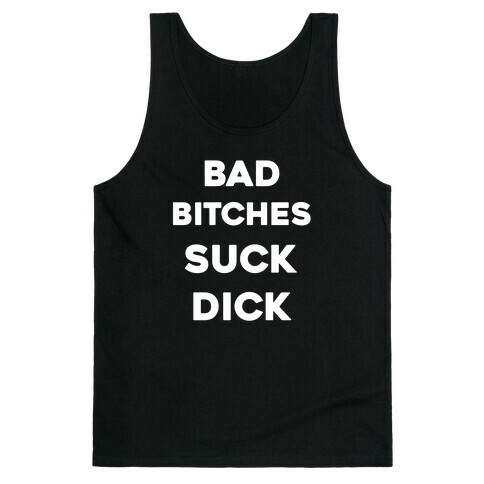 Bad Bitches Suck Dick Tank Top