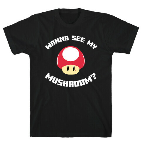 Wanna See My Mushroom?  T-Shirt