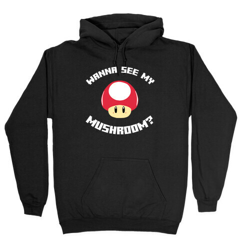 Wanna See My Mushroom?  Hooded Sweatshirt