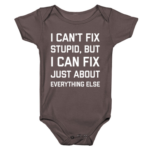 I Can't Fix Stupid, But I Can Fix Just About Everything Else Baby One-Piece