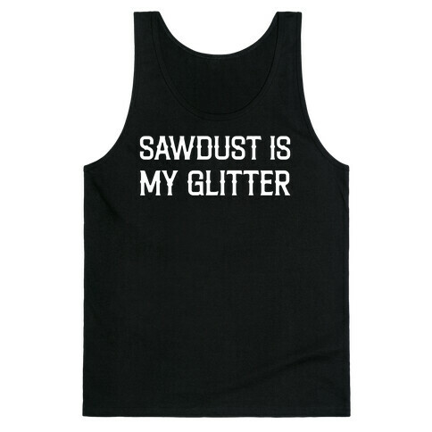 Sawdust Is My Glitter Tank Top