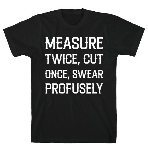 Measure Twice, Cut Once, Swear Profusely T-Shirt