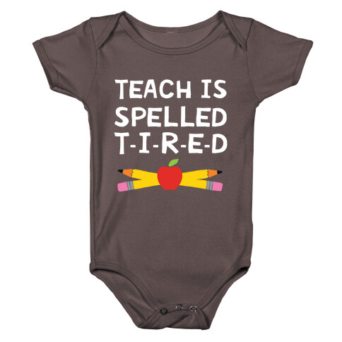 Teach Is Spelled T-I-R-E-D Baby One-Piece