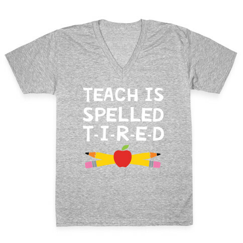 Teach Is Spelled T-I-R-E-D V-Neck Tee Shirt