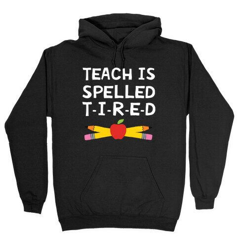 Teach Is Spelled T-I-R-E-D Hooded Sweatshirt