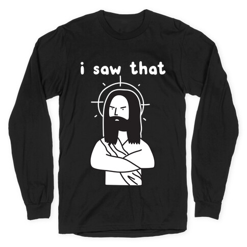I Saw That Jesus Long Sleeve T-Shirt