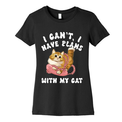 I Can't, I Have Plans With My Cat. Womens T-Shirt