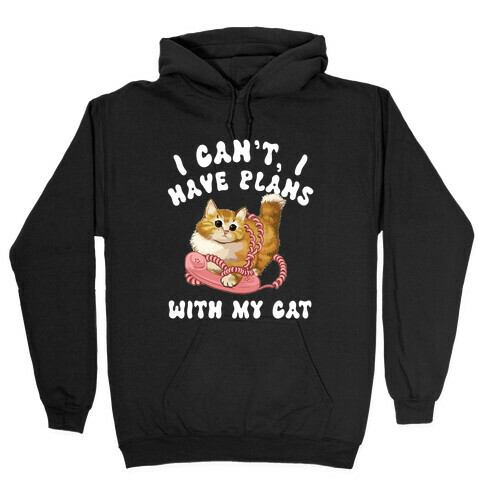 I Can't, I Have Plans With My Cat. Hooded Sweatshirt