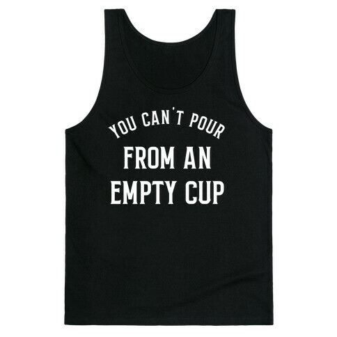 You Can't Pour From An Empty Cup Tank Top