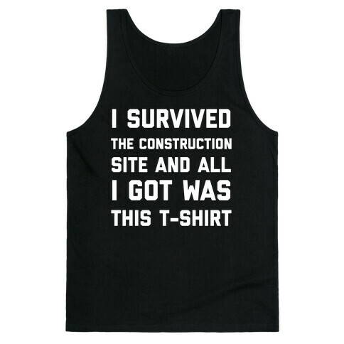 I Survived The Construction Site And All I Got Was This T-Shirt Tank Top