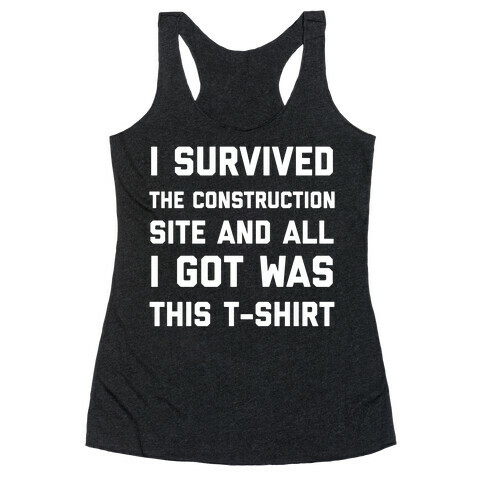 I Survived The Construction Site And All I Got Was This T-Shirt Racerback Tank Top