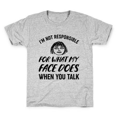 I'm Not Responsible For What My Face Does When You Talk Kids T-Shirt