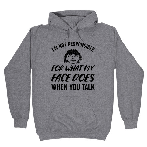 I'm Not Responsible For What My Face Does When You Talk Hooded Sweatshirt