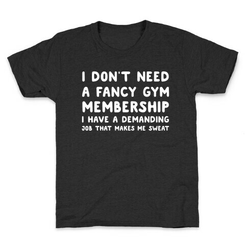 I Don't Need A Fancy Gym Membership I Have A Demanding Job That Makes Me Sweat Kids T-Shirt