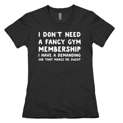 I Don't Need A Fancy Gym Membership I Have A Demanding Job That Makes Me Sweat Womens T-Shirt