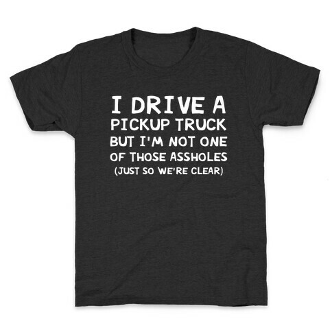 I Drive A Pickup Truck But I'm Not One Of Those Assholes (Just So We're Clear) Kids T-Shirt