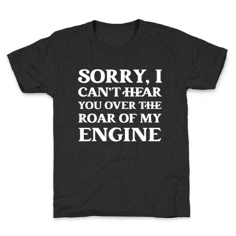 Sorry, I Can't Hear You Over The Roar Of My Engine Kids T-Shirt