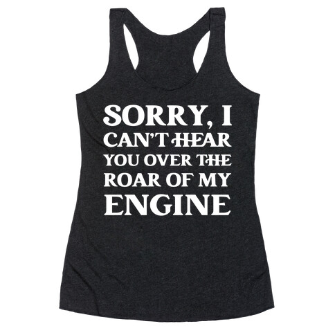 Sorry, I Can't Hear You Over The Roar Of My Engine Racerback Tank Top