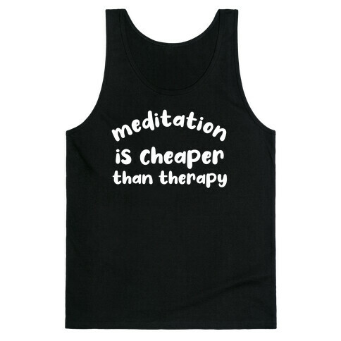 Meditation Is Cheaper Than Therapy  Tank Top
