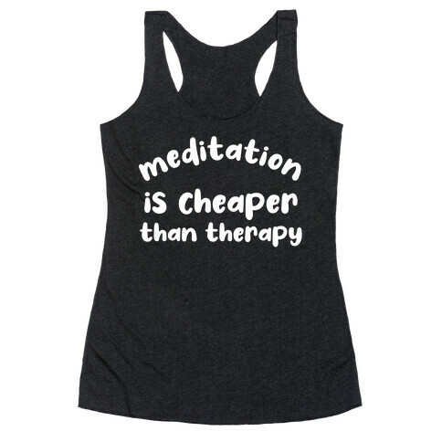 Meditation Is Cheaper Than Therapy  Racerback Tank Top